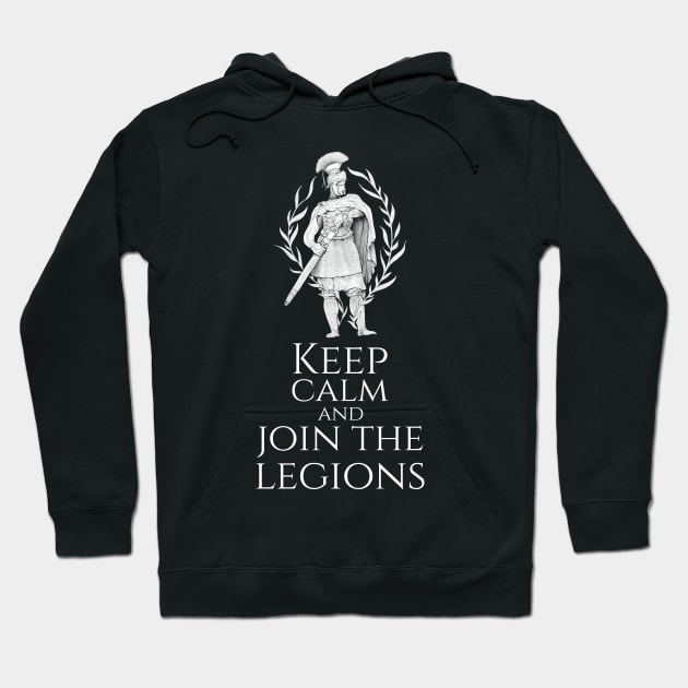 Ancient Roman Legionary - Keep Calm And Join The Legions Hoodie by Styr Designs